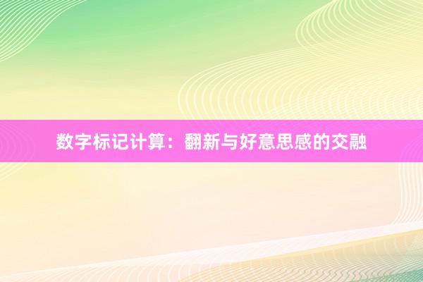 数字标记计算:翻新与好意思感的交融